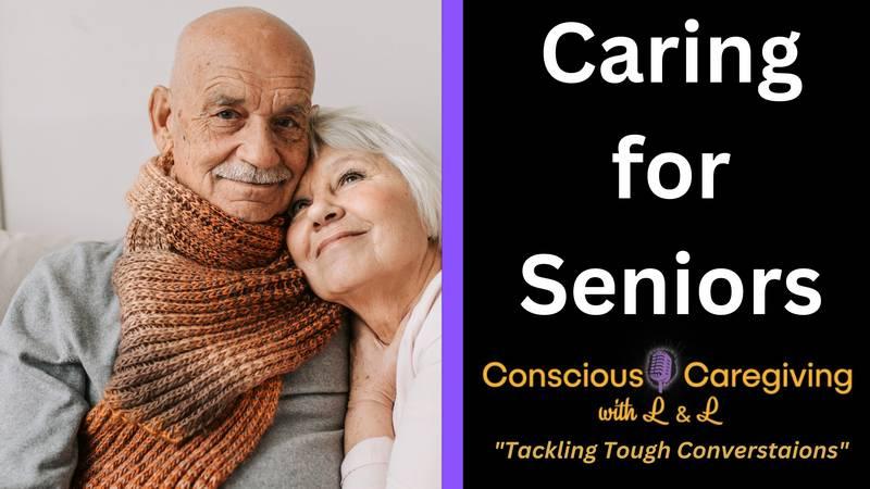 Ep. 25 Conscious Caregiving with L & L - Caring for Seniors